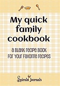 My Quick Family Cookbook: A Blank Recipe Book for Your Favorite Recipes (Paperback)