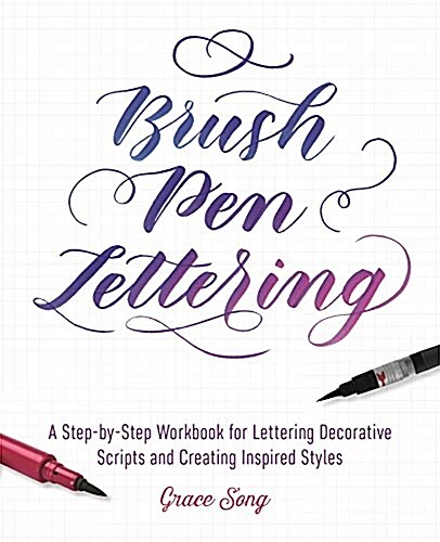 Brush Pen Lettering: A Step-By-Step Workbook for Learning Decorative Scripts and Creating Inspired Styles (Paperback)