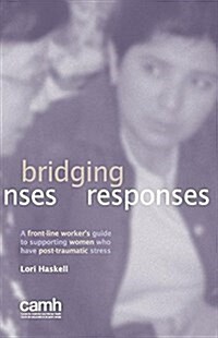 Bridging Responses: A Front-Line Workers Guide to Supporting Women Who Have Post-Traumatic Stress (Paperback)