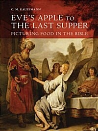 Eves Apple to the Last Supper: Picturing Food in the Bible (Hardcover)