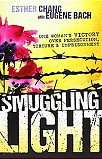 Smuggling Light: One Womans Victory Over Persecution, Torture, and Imprisonment (Paperback)