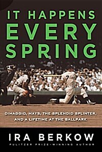 It Happens Every Spring: Dimaggio, Mays, the Splendid Splinter, and a Lifetime at the Ballpark (Paperback)