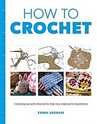 How to Crochet: Techniques and Projects for the Complete Beginner (Paperback)