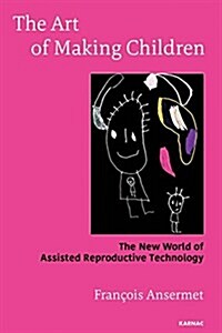 The Art of Making Children : The New World of Assisted Reproductive Technology (Paperback)