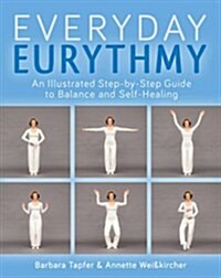 An Illustrated Guide to Everyday Eurythmy : Discover Balance and Self-Healing Through Movement (Paperback)