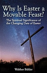 Why is Easter a Movable Feast? : The Spiritual and Astronomical Significance of the Changing Date of Easter (Paperback)