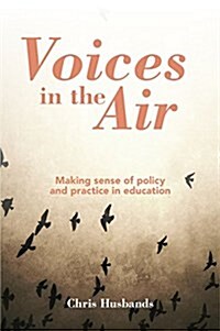 Voices in the Air: Making Sense of Policy and Practice in Education (Paperback)