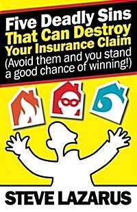 Five Deadly Sins That Can Destroy Your Insurance Claim: (Avoid Them and You Stand a Good Chance of Winning) (Paperback)