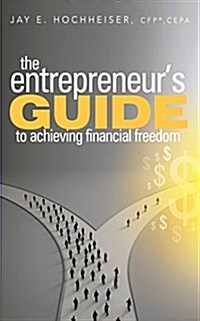 The Entrepreneurs Guide to Achieving Financial Freedom (Hardcover)