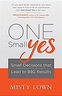One Small Yes: Small Decisions That Lead to Big Results (Paperback)