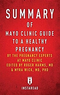 Summary of Mayo Clinic Guide to a Healthy Pregnancy: By the Pregnancy Experts at Mayo Clinic, Edited by Rogers Harms & Myra Wick Includes Analysis (Paperback)