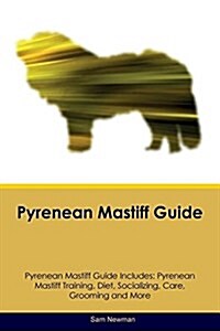 Pyrenean Mastiff Guide Pyrenean Mastiff Guide Includes: Pyrenean Mastiff Training, Diet, Socializing, Care, Grooming, Breeding and More (Paperback)