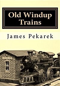 Old Windup Trains: An Introduction to Collecting and Operating O Gauge Windup Trains (Paperback)