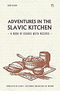 Adventures in the Slavic Kitchen: A Book of Essays with Recipes (Paperback)