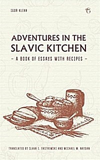 Adventures in the Slavic Kitchen: A Book of Essays with Recipes (Hardcover)
