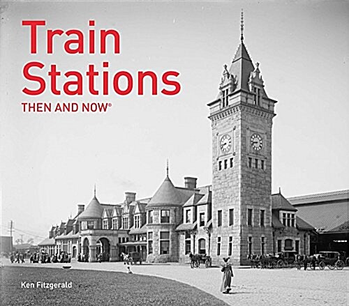 Train Stations Then and Now (R) (Hardcover)