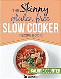 The Skinny Gluten Free Slow Cooker Recipe Book: Delicious Gluten Free Recipes Under 300, 400 and 500 Calories (Paperback)