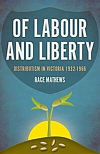 Of Labour and Liberty: Distributism in Victoria 1891-1966 (Paperback)