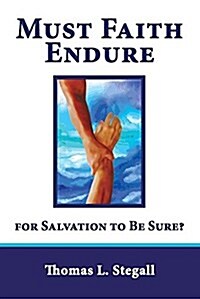 Must Faith Endure for Salvation to Be Sure?: A Biblical Study of the Perseverance Versus Preservation of the Saints (Paperback)