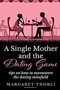A Single Mother and the Dating Game: Tips on How to Manoeuvre (Paperback)