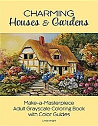 Charming Houses & Gardens: Make-A-Masterpiece Adult Grayscale Coloring Book with Color Guides (Paperback)