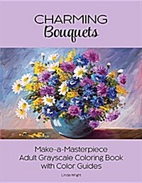 Charming Bouquets: Make-A-Masterpiece Adult Grayscale Coloring Book with Color Guides (Paperback)