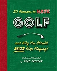 50 Reasons to Hate Golf and Why You Should Never Stop Playing (Hardcover)