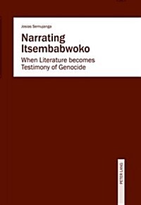 Narrating Itsembabwoko: When Literature becomes Testimony of Genocide (Paperback)