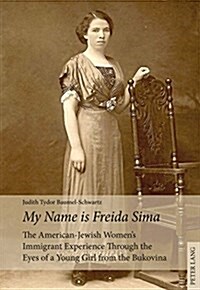 첤y Name Is Freida Sima? The American-Jewish Womens Immigrant Experience Through the Eyes of a Young Girl from the Bukovina (Paperback)