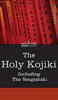 The Holy Kojiki -- Including, the Yengishiki (Hardcover)