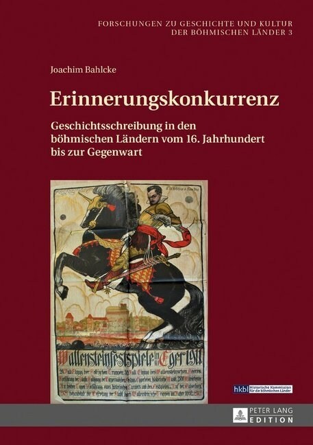 Erinnerungskonkurrenz: Geschichtsschreibung in den boehmischen Laendern vom 16. Jahrhundert bis zur Gegenwart (Hardcover)