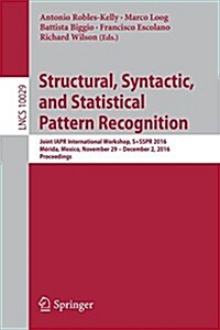 Structural, Syntactic, and Statistical Pattern Recognition: Joint Iapr International Workshop, S+sspr 2016, M?ida, Mexico, November 29 - December 2, (Paperback, 2016)