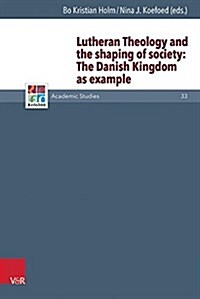 Lutheran Theology and the Shaping of Society: The Danish Monarchy as Example (Hardcover)