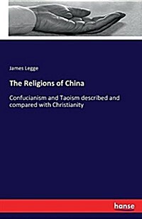 The Religions of China: Confucianism and Taoism described and compared with Christianity (Paperback)
