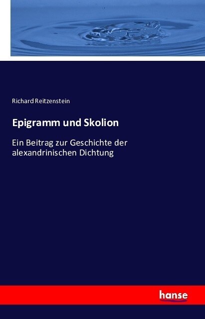 Epigramm und Skolion: Ein Beitrag zur Geschichte der alexandrinischen Dichtung (Paperback)