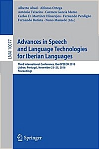 Advances in Speech and Language Technologies for Iberian Languages: Third International Conference, Iberspeech 2016, Lisbon, Portugal, November 23-25, (Paperback, 2016)