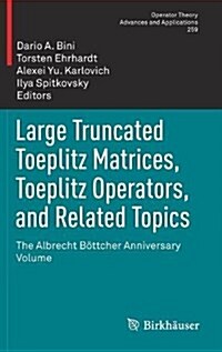 Large Truncated Toeplitz Matrices, Toeplitz Operators, and Related Topics: The Albrecht B?tcher Anniversary Volume (Hardcover, 2017)