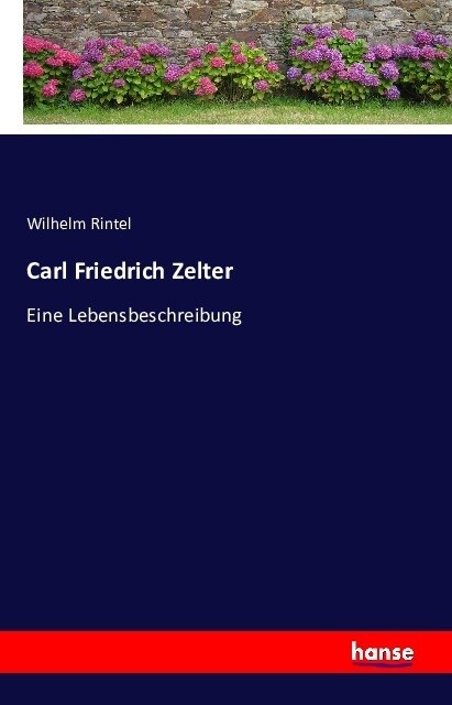 Carl Friedrich Zelter: Eine Lebensbeschreibung (Paperback)