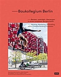 Baukollegium Berlin: Advising, Mediating, Persuading Within Complex Building Processes (Hardcover)
