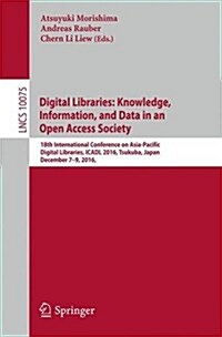 Digital Libraries: Knowledge, Information, and Data in an Open Access Society: 18th International Conference on Asia-Pacific Digital Libraries, Icadl (Paperback, 2016)