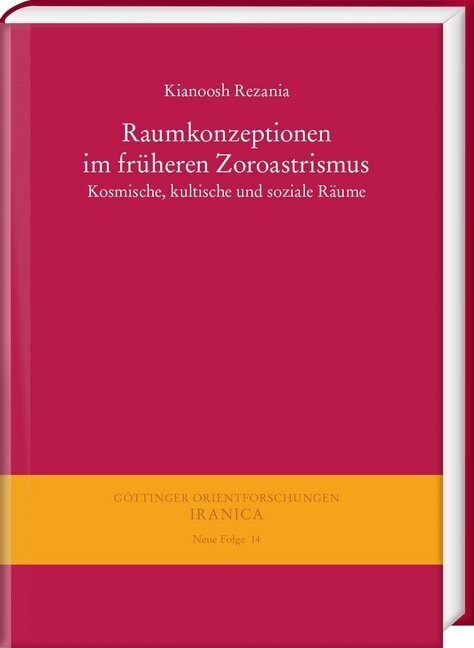 Raumkonzeptionen Im Fruheren Zoroastrismus: Kosmische, Kultische Und Soziale Raume (Hardcover)