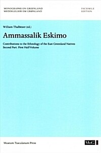 The Ammassalik Eskimo, Volume 40: Contributions to the Ethnology of the East Greenland Natives. Second Part. First Half-Volume (Paperback)