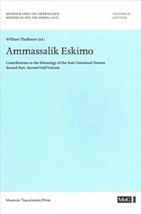 The Ammassalik Eskimo, Volume 40: Contributions to the Ethnology of the East Greenland Natives. Second Part. Second Half-Volume (Paperback)