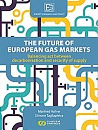 Energy Scenarios and Policy Volume I: The Future of European Gas Markets: Balancing ACT Between Decarbonisation and Security of Supply (Hardcover)