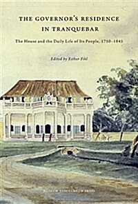 The Governors Residence in Tranquebar: The House and the Daily Life of Its People, 1750-1845 (Hardcover)