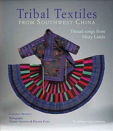 Tribal Textiles of Southwest China: Thread Songs from Misty Land; The Philippe Fatin Collection (Hardcover)