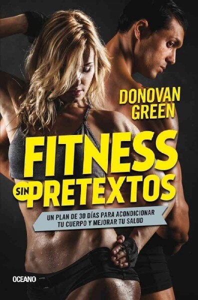 Fitness Sin Pretextos: Un Plan de 30 Dias Para Acondicionar Tu Cuerpo y Mejorar Tu Salud (Paperback)