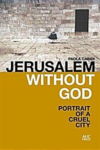 Jerusalem Without God: Portrait of a Cruel City (Paperback)
