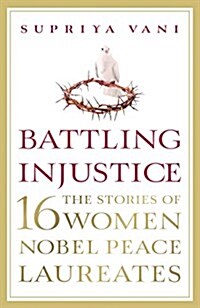 Battling Injustice: 16 Women Nobel Peace Laureates (Paperback)