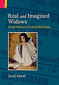 Real and Imagined Widows: Gender Relations in Colonial North India (Hardcover)